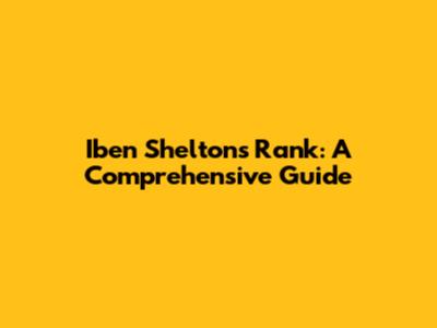 Iben Shelton's Rank: A Comprehensive Guide