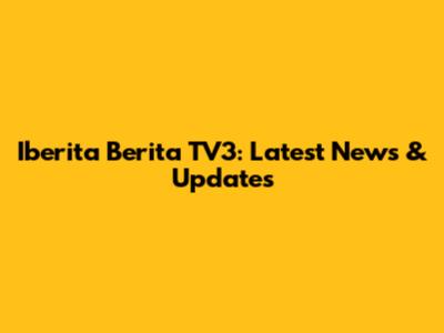 Iberita Berita TV3: Latest News & Updates