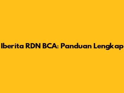 Iberita RDN BCA: Panduan Lengkap