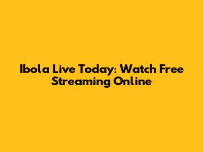 Ibola Live Today: Watch Free Streaming Online