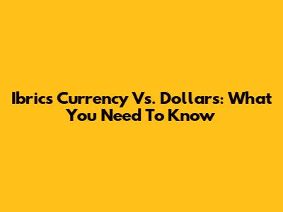 Ibrics Currency Vs. Dollars: What You Need To Know
