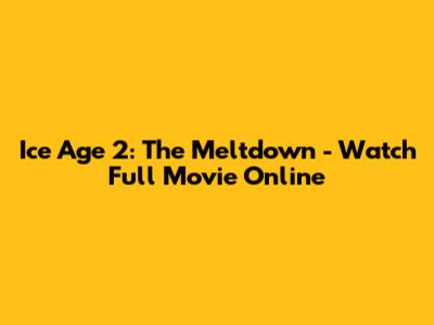 Ice Age 2: The Meltdown - Watch Full Movie Online