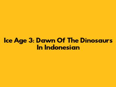 Ice Age 3: Dawn Of The Dinosaurs In Indonesian