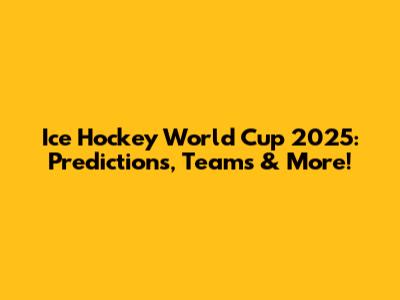Ice Hockey World Cup 2025: Predictions, Teams & More!