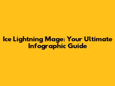 Ice Lightning Mage: Your Ultimate Infographic Guide
