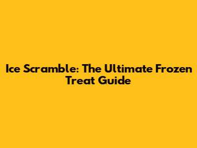 Ice Scramble: The Ultimate Frozen Treat Guide