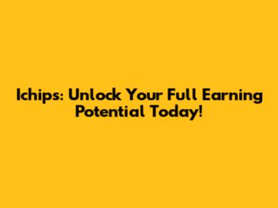 Ichips: Unlock Your Full Earning Potential Today!