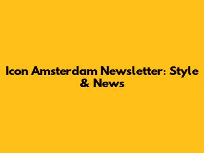 Icon Amsterdam Newsletter: Style & News