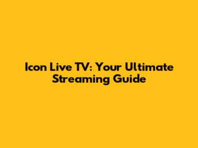 Icon Live TV: Your Ultimate Streaming Guide