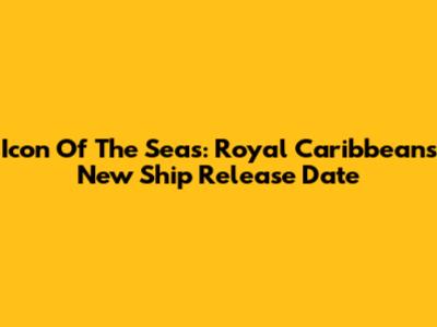Icon Of The Seas: Royal Caribbean's New Ship Release Date