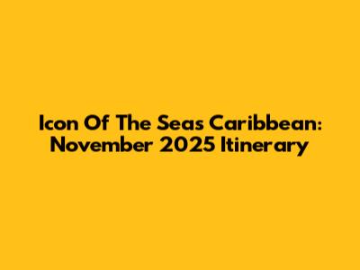 Icon Of The Seas Caribbean: November 2025 Itinerary