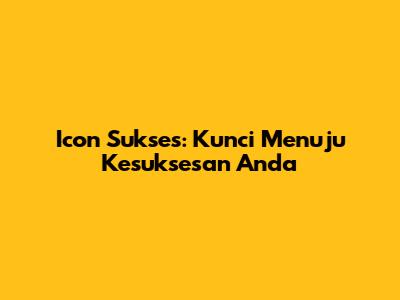 Icon Sukses: Kunci Menuju Kesuksesan Anda