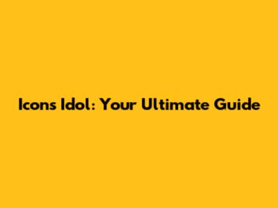 Icons Idol: Your Ultimate Guide