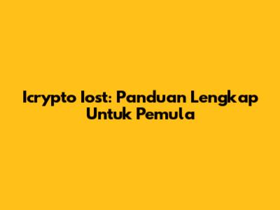 Icrypto Iost: Panduan Lengkap Untuk Pemula