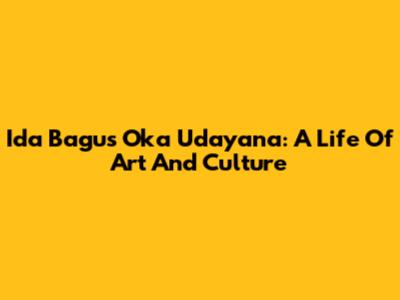 Ida Bagus Oka Udayana: A Life Of Art And Culture