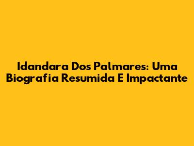 Idandara Dos Palmares: Uma Biografia Resumida E Impactante