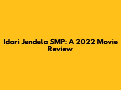 Idari Jendela SMP: A 2022 Movie Review