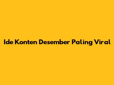 Ide Konten Desember Paling Viral