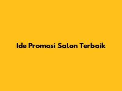 Ide Promosi Salon Terbaik