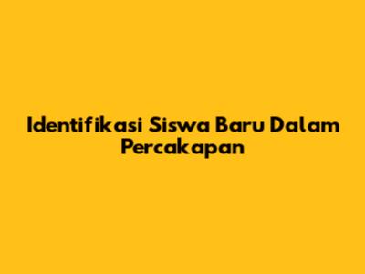 Identifikasi Siswa Baru Dalam Percakapan