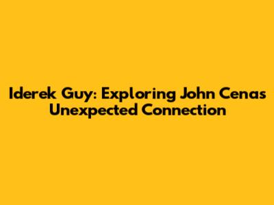 Iderek Guy: Exploring John Cena's Unexpected Connection