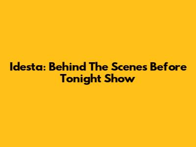 Idesta: Behind The Scenes Before Tonight Show