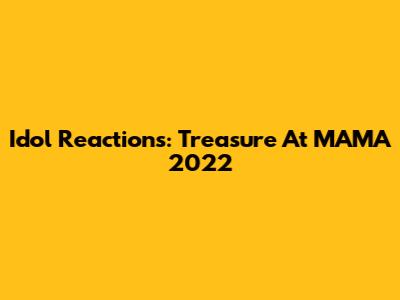 Idol Reactions: Treasure At MAMA 2022