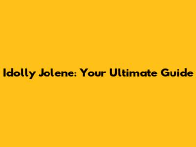 Idolly Jolene: Your Ultimate Guide