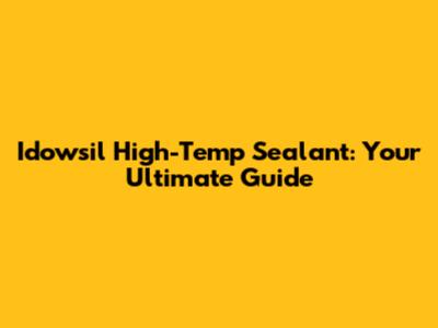 Idowsil High-Temp Sealant: Your Ultimate Guide