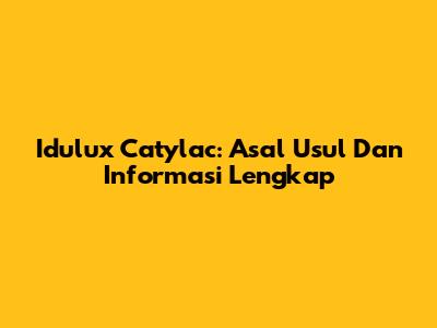 Idulux Catylac: Asal Usul Dan Informasi Lengkap