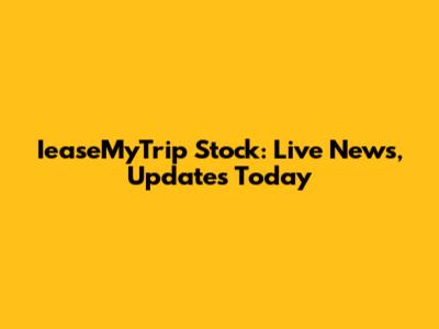 IeaseMyTrip Stock: Live News, Updates Today