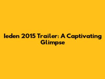 Ieden 2015 Trailer: A Captivating Glimpse