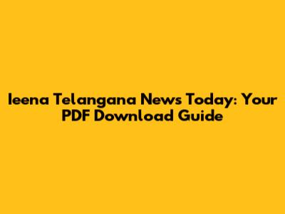 Ieena Telangana News Today: Your PDF Download Guide