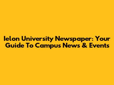 Ielon University Newspaper: Your Guide To Campus News & Events