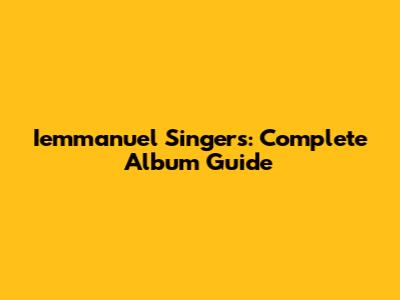 Iemmanuel Singers: Complete Album Guide