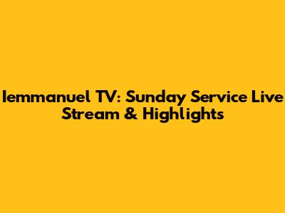 Iemmanuel TV: Sunday Service Live Stream & Highlights