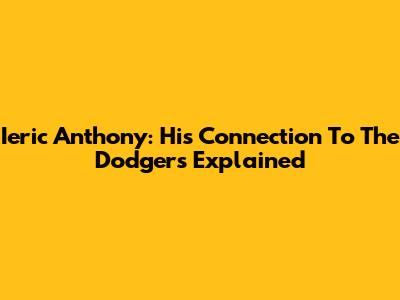 Ieric Anthony: His Connection To The Dodgers Explained