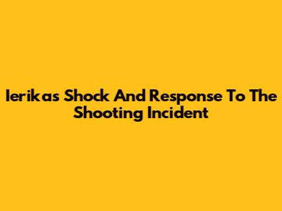 Ierika's Shock And Response To The Shooting Incident