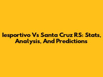 Iesportivo Vs Santa Cruz RS: Stats, Analysis, And Predictions