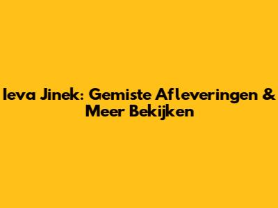 Ieva Jinek: Gemiste Afleveringen & Meer Bekijken