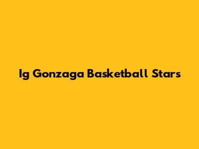 Ig Gonzaga Basketball Stars