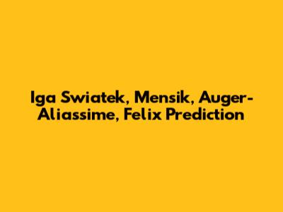 Iga Swiatek, Mensik, Auger-Aliassime, Felix Prediction