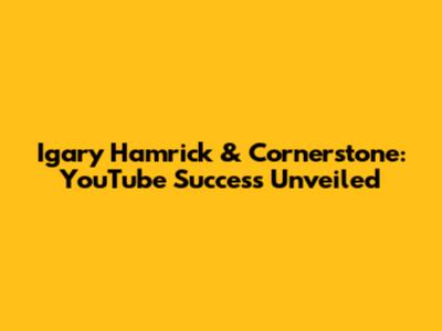 Igary Hamrick & Cornerstone: YouTube Success Unveiled