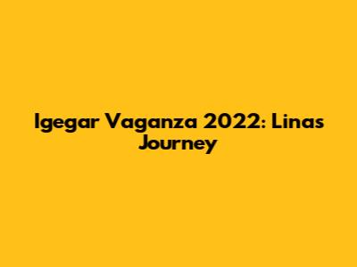 Igegar Vaganza 2022: Lina's Journey