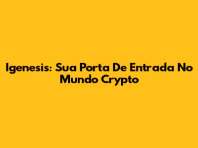 Igenesis: Sua Porta De Entrada No Mundo Crypto