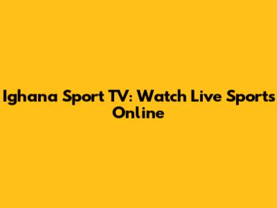 Ighana Sport TV: Watch Live Sports Online