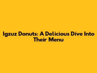 Igzuz Donuts: A Delicious Dive Into Their Menu