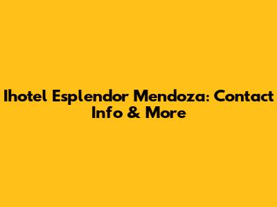 Ihotel Esplendor Mendoza: Contact Info & More