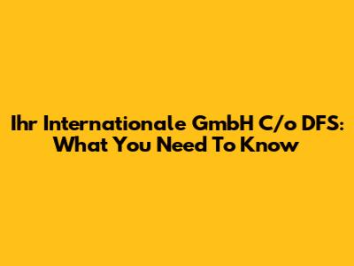 Ihr Internationale GmbH C/o DFS: What You Need To Know