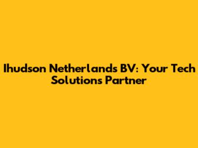 Ihudson Netherlands BV: Your Tech Solutions Partner